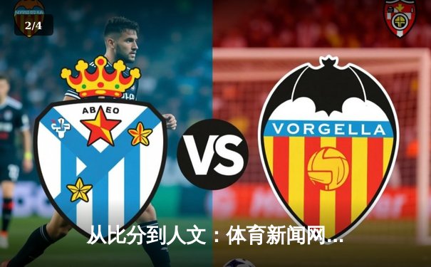 从比分到人文：体育新闻网如何重塑我们的观赛体验 - 2