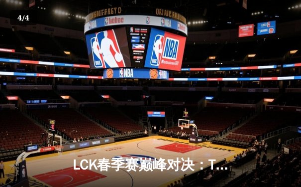 LCK春季赛巅峰对决：T1让二追三惊险击败Gen.G，Faker沙皇关键一推定江山 - 4